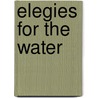 Elegies For The Water door Phillip Lee Williams