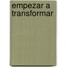 Empezar a Transformar door Maria Teresa Corvatta