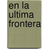 En la Ultima Frontera by Gilberto Rendon Ortiz