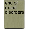 End Of Mood Disorders by Michael E. Goldberg