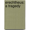 Erechtheus: A Tragedy door Algernon Charles Swinburne