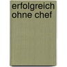 Erfolgreich ohne Chef by Gerhard Gieschen