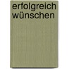 Erfolgreich wünschen by Pierre Franckh
