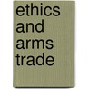 Ethics And Arms Trade by Unknown