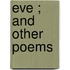 Eve ; And Other Poems