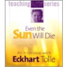Even the Sun Will Die door Eckhart Tolle
