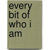 Every Bit Of Who I Am by James Calvin Schaap
