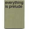 Everything Is Prelude door Sir John Macdonnell