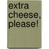 Extra Cheese, Please!
