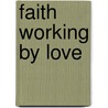 Faith Working By Love door Dt Fiske