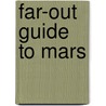 Far-Out Guide to Mars door Mary Kay Carson