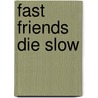 Fast Friends Die Slow door Mann Rubin