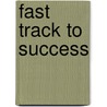 Fast Track To Success door John Mactear