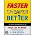 Faster Cheaper Better