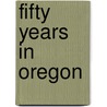 Fifty Years In Oregon door Theodore Thurston Geer