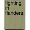 Fighting In Flanders; door Edward Alexander Powell