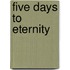 Five Days To Eternity