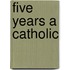 Five Years A Catholic