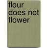 Flour Does Not Flower door Pam Scheunemann