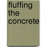 Fluffing the Concrete by Mack Dryden