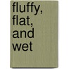 Fluffy, Flat, And Wet door Dana Meachen Rau