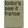 Fodor's See It France door Inc. Fodor'S. Travel Publications
