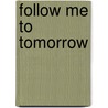 Follow Me To Tomorrow door P.W. Mortimer