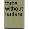 Force Without Fanfare door K.M. Van Zandt