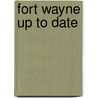 Fort Wayne Up To Date by Unknown