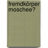 Fremdkörper Moschee? door Burkhart Lauterbach