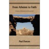 From Atheism To Faith door Paul Duncan