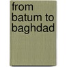 From Batum To Baghdad door Walter Harris