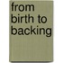 From Birth To Backing