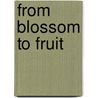 From Blossom to Fruit door Phd Gail Saunders-Smith