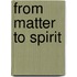 From Matter To Spirit