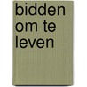 Bidden om te leven by W. van 'T. Spijker