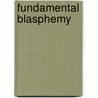 Fundamental Blasphemy door James Nathan Post