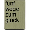Fünf Wege zum Glück by Thich Nhat Hanh