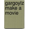 Gargoylz Make A Movie door Sara Vogler