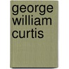 George William Curtis door John White Chadwick