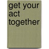 Get Your Act Together door Frank G. Addleman