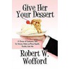 Give Her Your Dessert door Robert W. Wofford