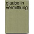 Glaube in Vermittlung