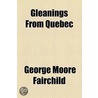 Gleanings From Quebec by George Moore Fairchild