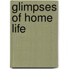 Glimpses Of Home Life door Emma Catherine Embury