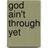 God Ain't Through Yet