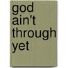 God Ain't Through Yet by Mary Monroe