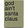 God Ain't Santa Claus door Butch Jamieson