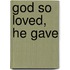 God So Loved, He Gave