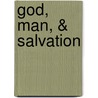 God, Man, & Salvation door Willard H. Taylor